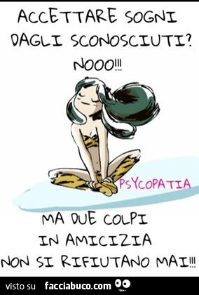 Accettare sogni dagli sconosciuti? No! Ma due colpi in amicizia non si rifiutano mai
