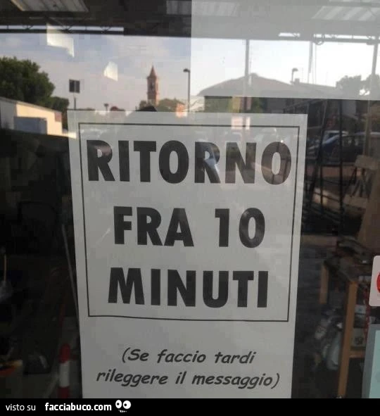 Ritorno fra 10 minuti. Se faccio tardi rileggere il messaggio