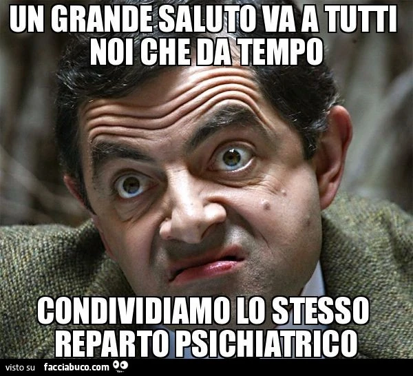 Un grande saluto va a tutti noi che da tempo condividiamo lo stesso reparto psichiatrico