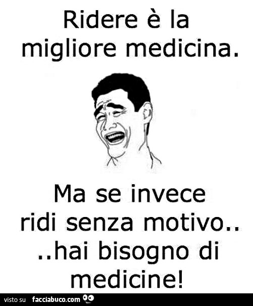 Ridere è la migliore medicina. Ma se invece ridi senza motivo hai bisogno di medicine