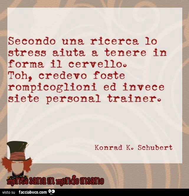 Secondo una ricerca lo stress aiuta a tenere in forma il cervello. Toh, credevo foste rompicoglioni ed invece siete personal trainer