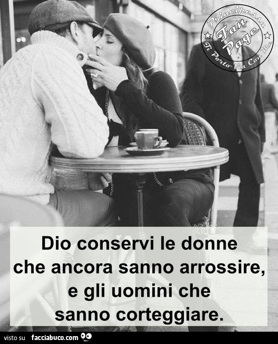 Dio conservi le donne che ancora sanno arrossire e gli uomini che sanno corteggiare
