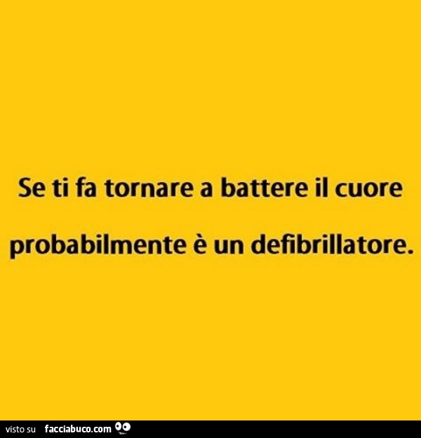 Se ti fa tornare a battere il cuore probabilmente è un defibrillatore