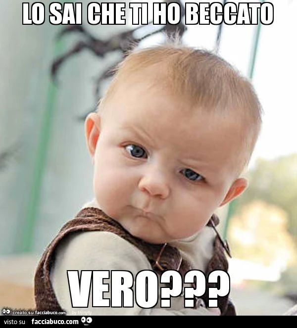 Lo sai che ti ho beccato vero?
