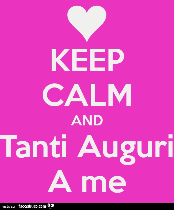 Keep Calm And Tanti Auguri A Me Facciabuco Com