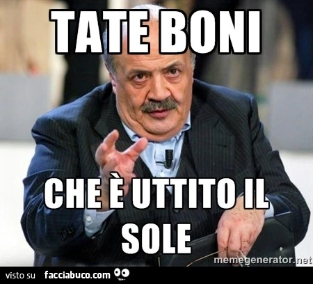 Tate boni che è uttito il sole